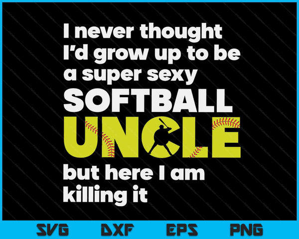 A Super Sexy Softball Uncle But Here I Am Fathers Day SVG PNG Digital Cutting Files