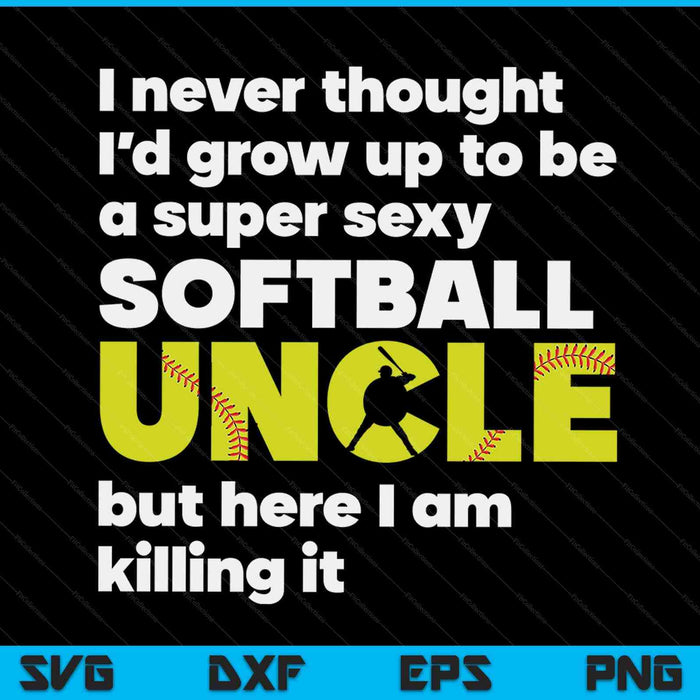 A super sexy softball uncle but here I am Fathers Day SVG cut file