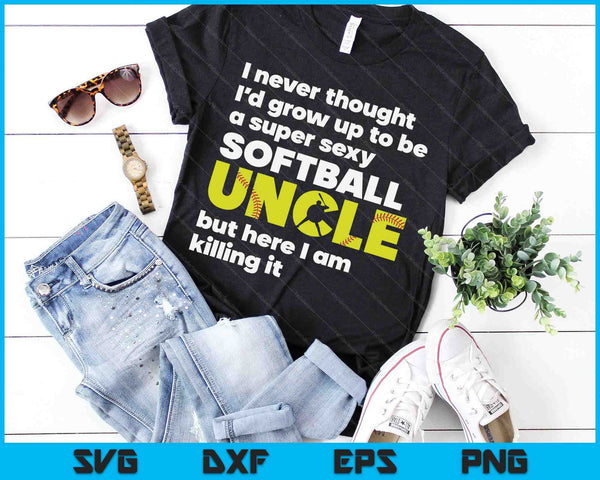 A Super Sexy Softball Uncle But Here I Am Fathers Day SVG PNG Digital Cutting Files