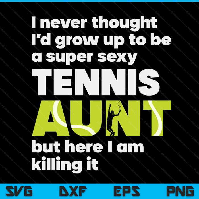 A super sexy tennis aunt but here I am Mothers Day SVG cut file