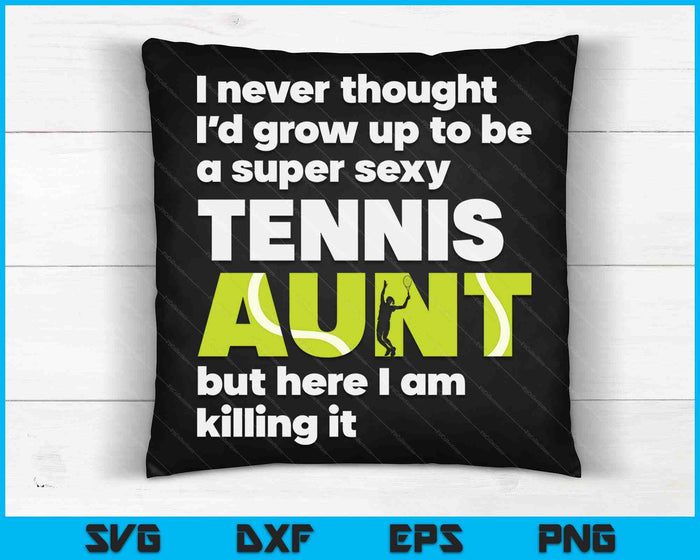 A Super Sexy Tennis Aunt But Here I Am Mothers Day SVG PNG Digital Cutting Files