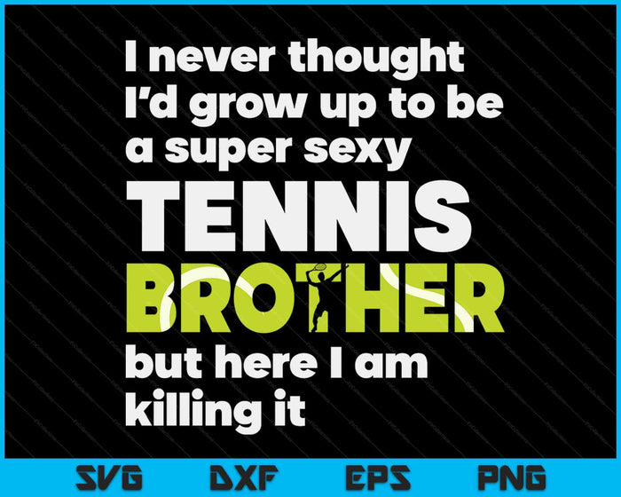 A Super Sexy Tennis Brother But Here I Am Fathers Day SVG PNG Digital Cutting Files