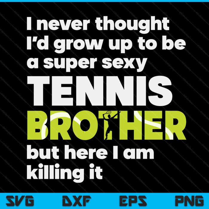 A super sexy tennis brother but here I am Fathers Day SVG cut file