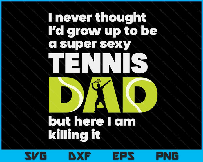 A Super Sexy Tennis Dad But Here I Am Fathers Day SVG PNG Digital Cutting Files