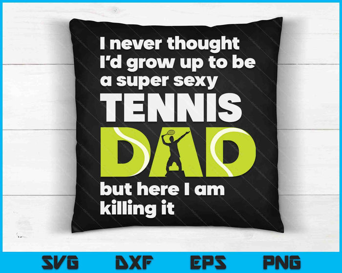 A Super Sexy Tennis Dad But Here I Am Fathers Day SVG PNG Digital Cutting Files