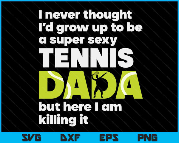 Een Super Sexy Tennis Dada maar hier ben ik Vaderdag SVG PNG digitale snijbestanden 