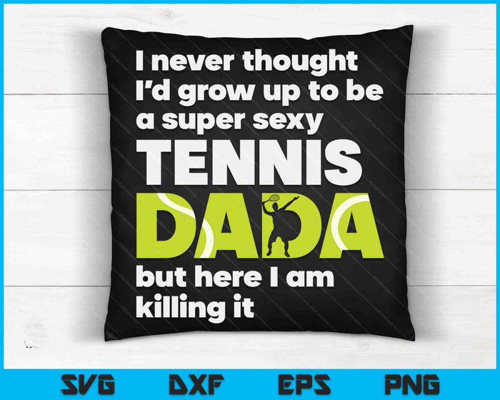 A Super Sexy Tennis Dada But Here I Am Fathers Day SVG PNG Digital Cutting Files
