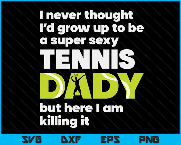 A Super Sexy Tennis Dady But Here I Am Fathers Day SVG PNG Digital Cutting Files