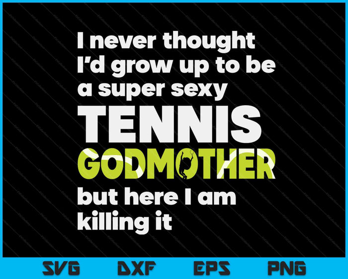 A Super Sexy Tennis Godmother But Here I Am Mothers Day SVG PNG Digital Cutting Files