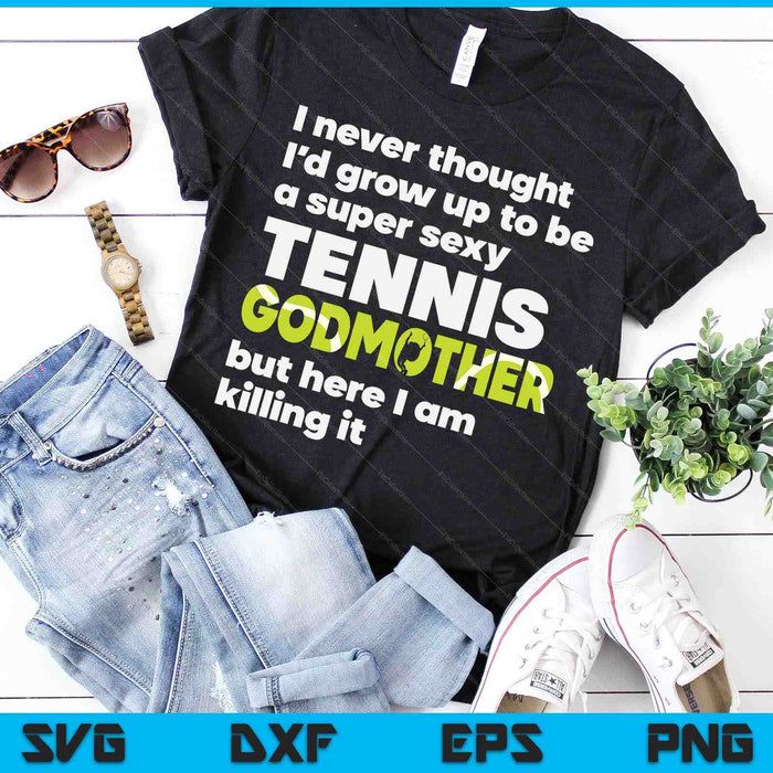 A Super Sexy Tennis Godmother But Here I Am Mothers Day SVG PNG Digital Cutting Files