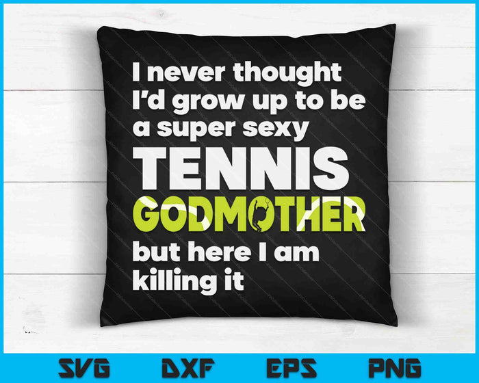 A Super Sexy Tennis Godmother But Here I Am Mothers Day SVG PNG Digital Cutting Files