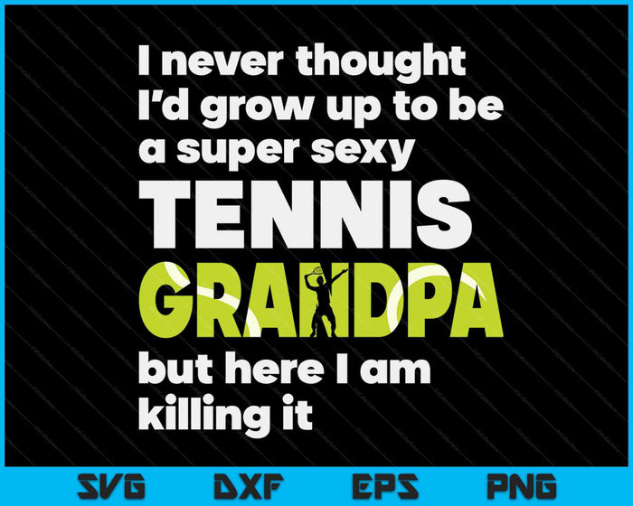 A Super Sexy Tennis Grandpa But Here I Am Fathers Day SVG PNG Digital Cutting Files