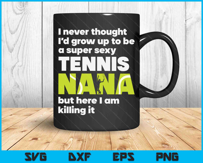 Een super sexy tennis Nana maar hier ben ik Moederdag SVG PNG digitale snijbestanden 
