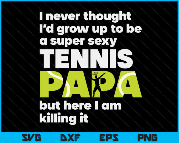 Een super sexy tennispapa maar hier ben ik vadersdag SVG PNG digitale snijbestanden 