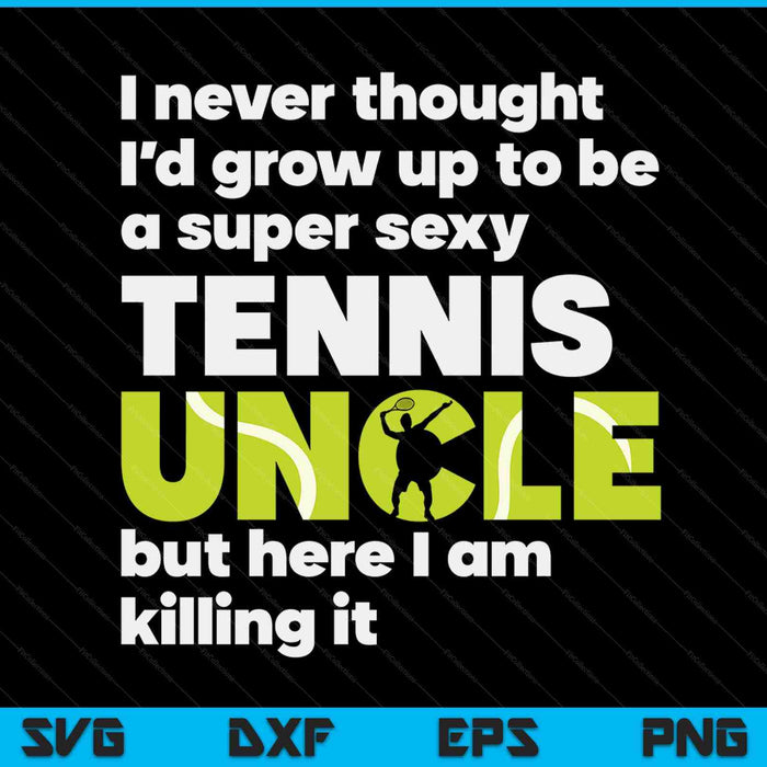 A super sexy tennis uncle but here I am Fathers Day SVG cut file