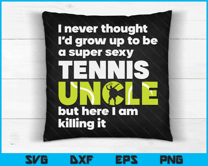A Super Sexy Tennis Uncle But Here I Am Fathers Day SVG PNG Digital Cutting Files
