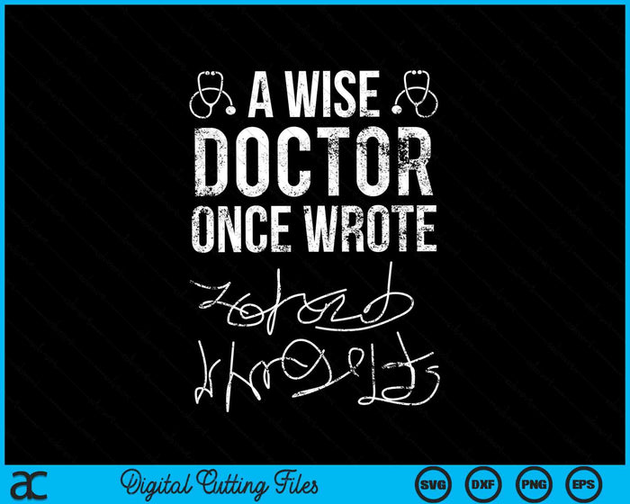 A Wise Doctor Once Wrote Medical Doctor Handwriting SVG PNG Digital Cutting Files