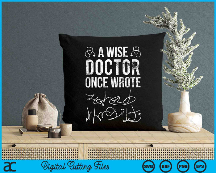 A Wise Doctor Once Wrote Medical Doctor Handwriting SVG PNG Digital Cutting Files