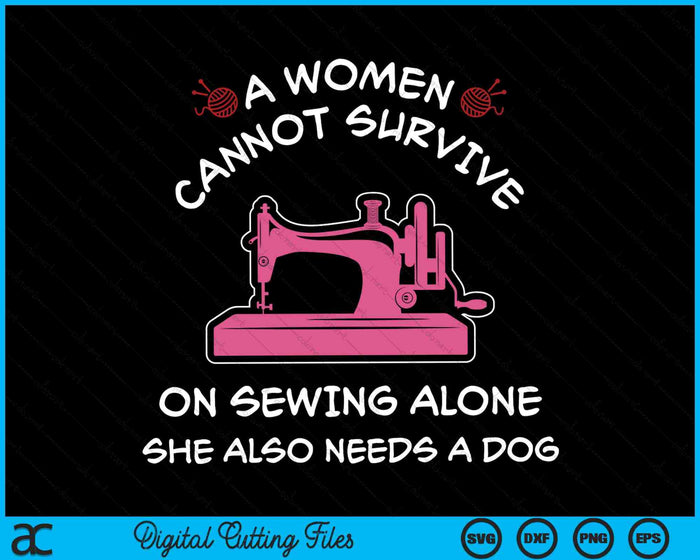 Een vrouw kan niet overleven op alleen naaien naaimachine SVG PNG digitale snijbestanden