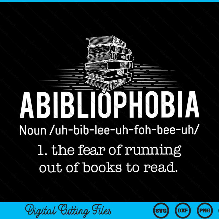 Abibliophobia The Fear Of Funning Out Of Books To Read  Funny Reader SVG PNG Digital Cutting Files