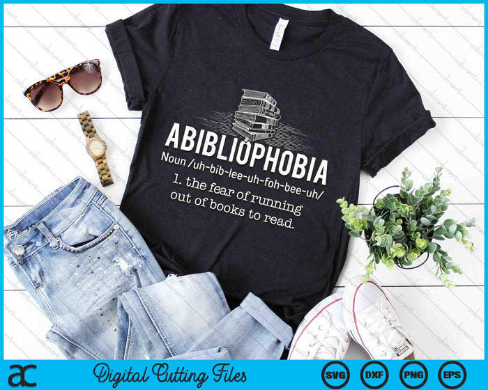 Abibliophobia The Fear Of Funning Out Of Books To Read  Funny Reader SVG PNG Digital Cutting Files