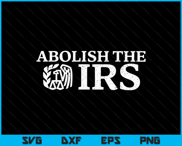 Abolish The IRS Funny Humour Anti Government Tax SVG PNG Digital Cutting Files