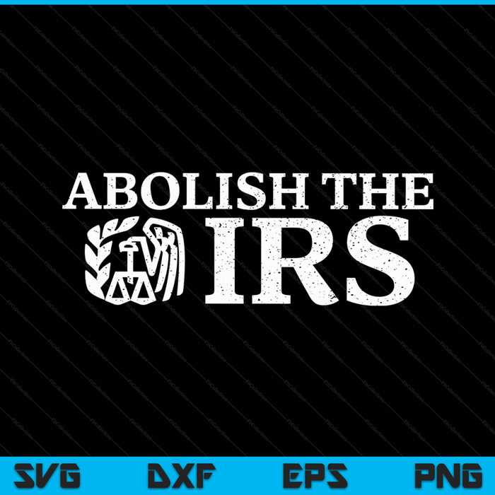 Abolish the IRS humour anti government tax SVG cut file