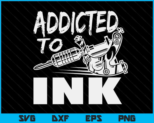 Addicted To Ink Tattoo Lover Tattoo Artist SVG PNG Digital Cutting Files