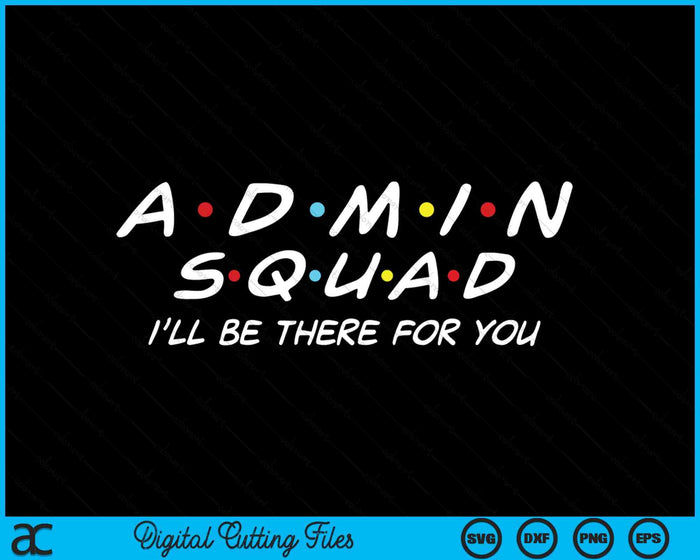 Admin Squad I'll Be There For You Administrative Assistant SVG PNG Digital Printable Files