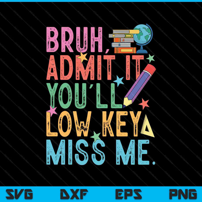 Admit It You'll Low Key Miss Me Bruh Funny Bruh Teacher SVG PNG Digital Printable Files