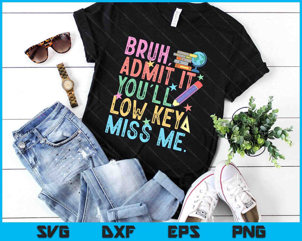 Admit It You'll Low Key Miss Me Bruh Funny Bruh Teacher SVG PNG Digital Printable Files