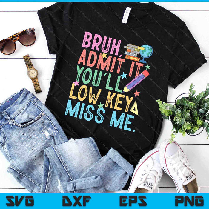 Admit It You'll Low Key Miss Me Bruh Funny Bruh Teacher SVG PNG Digital Printable Files