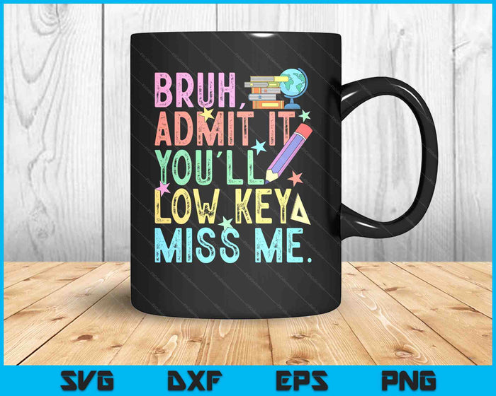 Admit It You'll Low Key Miss Me Bruh Funny Bruh Teacher SVG PNG Digital Printable Files