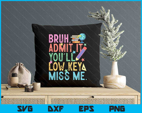 Admit It You'll Low Key Miss Me Bruh Funny Bruh Teacher SVG PNG Digital Printable Files
