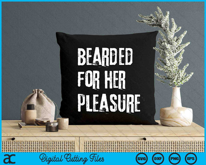 Adult Humor Bearded For Her Pleasure Naughty Dirty Jokes Men SVG PNG Digital Cutting Files