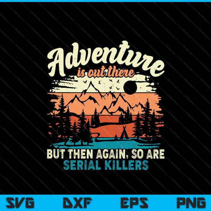 Adventure is out there but then again, so are serial killers SVG PNG cut file for Cricut