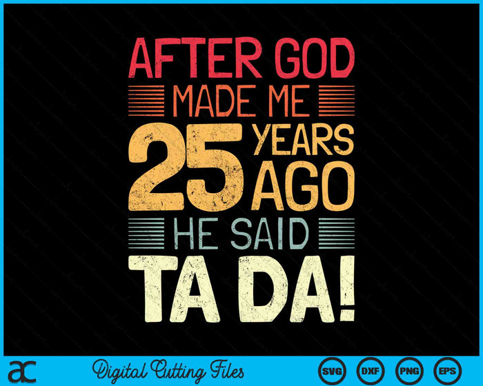 After God Made Me He 25 Year Ago He Said Ta Da 25th Birthday SVG PNG Digital Cutting Files