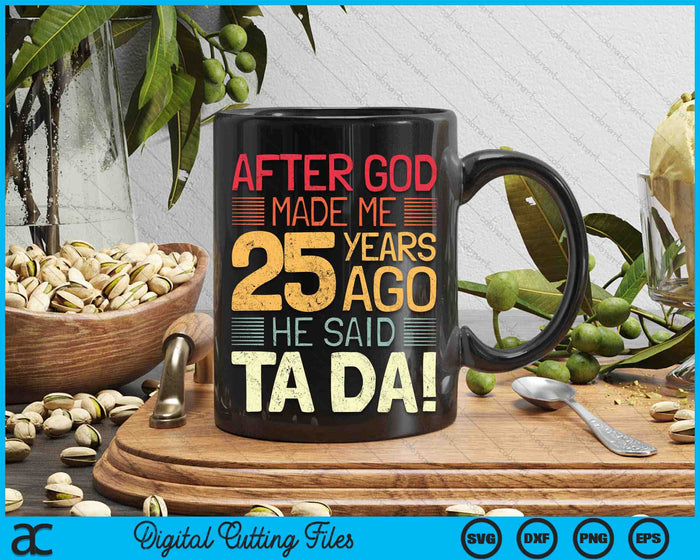 After God Made Me He 25 Year Ago He Said Ta Da 25th Birthday SVG PNG Digital Cutting Files