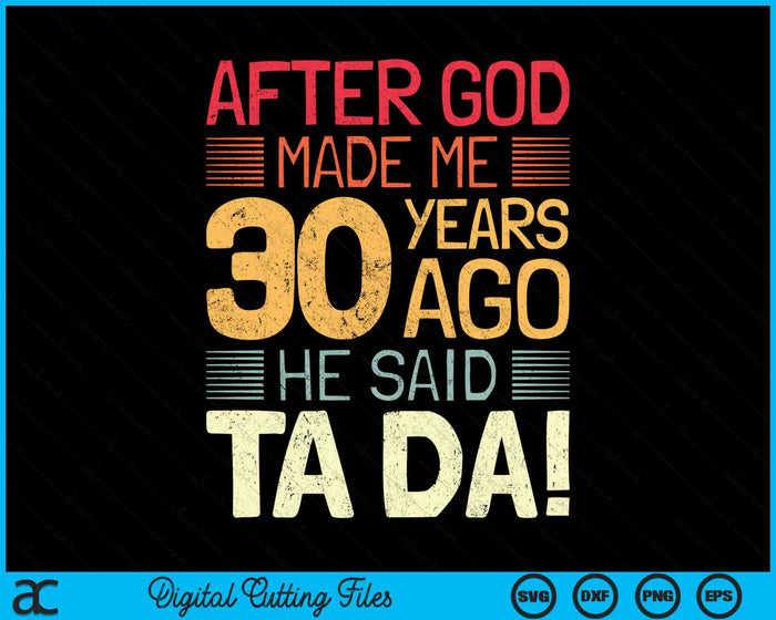 After God Made Me He 30 Year Ago He Said Ta Da 30th Birthday SVG PNG Digital Cutting Files