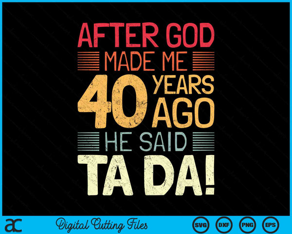 After God Made Me He 40 Year Ago He Said Ta Da 40th Birthday SVG PNG Digital Cutting Files