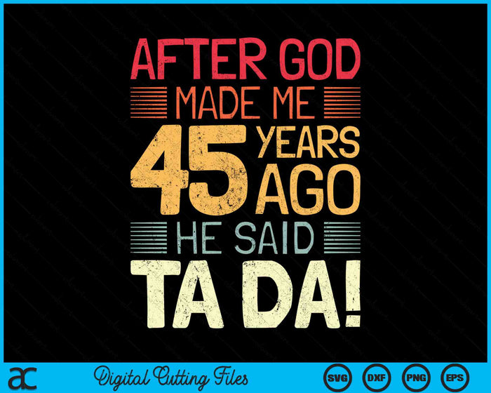 After God Made Me He 45 Year Ago He Said Ta Da 45th Birthday SVG PNG Digital Cutting Files