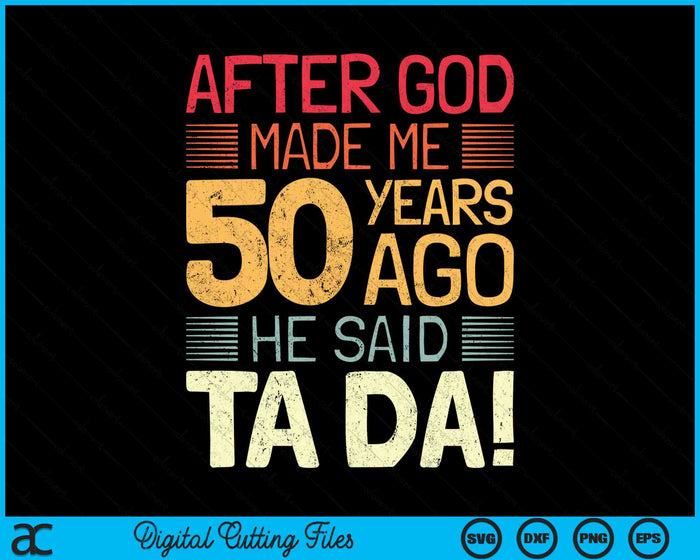 After God Made Me He 50 Year Ago He Said Ta Da 50th Birthday SVG PNG Digital Cutting Files