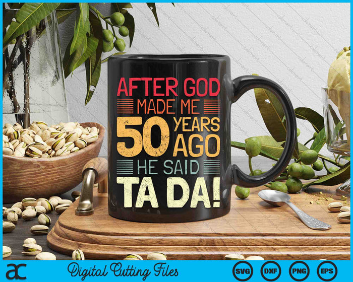 After God Made Me He 50 Year Ago He Said Ta Da 50th Birthday SVG PNG Digital Cutting Files