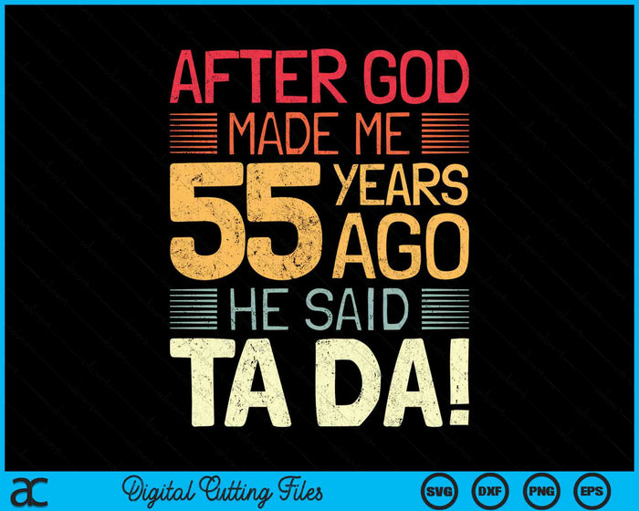 After God Made Me He 55 Year Ago He Said Ta Da 55th Birthday SVG PNG Digital Cutting Files