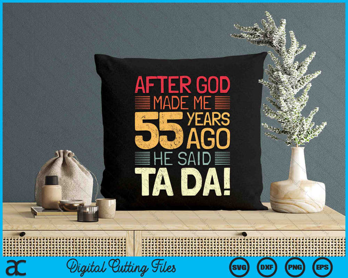 After God Made Me He 55 Year Ago He Said Ta Da 55th Birthday SVG PNG Digital Cutting Files