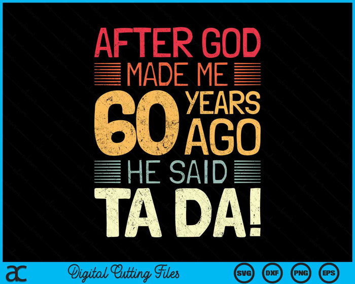 After God Made Me He 60 Year Ago He Said Ta Da 60th Birthday SVG PNG Digital Cutting Files