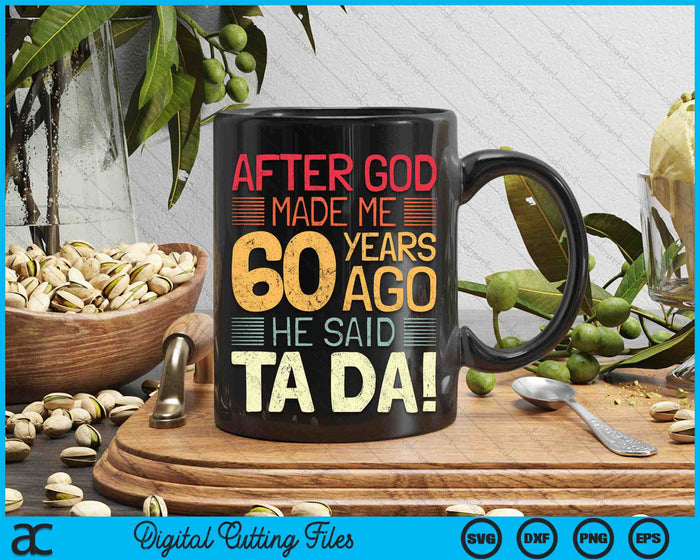 After God Made Me He 60 Year Ago He Said Ta Da 60th Birthday SVG PNG Digital Cutting Files