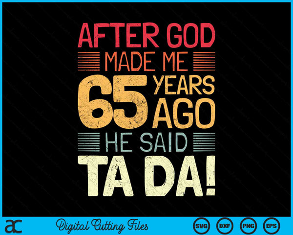 After God Made Me He 65 Year Ago He Said Ta Da 65th Birthday SVG PNG Digital Cutting Files