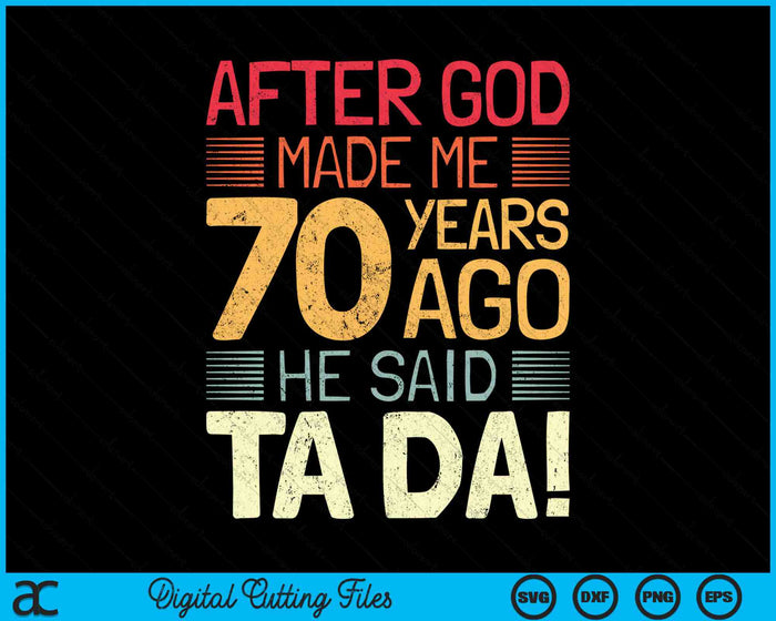 After God Made Me He 70 Year Ago He Said Ta Da 70th Birthday SVG PNG Digital Cutting Files