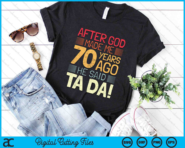 After God Made Me He 70 Year Ago He Said Ta Da 70th Birthday SVG PNG Digital Cutting Files